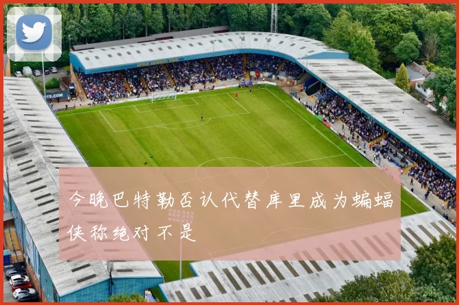 今晚巴特勒否认代替库里成为蝙蝠侠称绝对不是