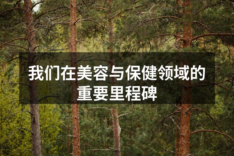 我们在美容与保健领域的重要里程碑