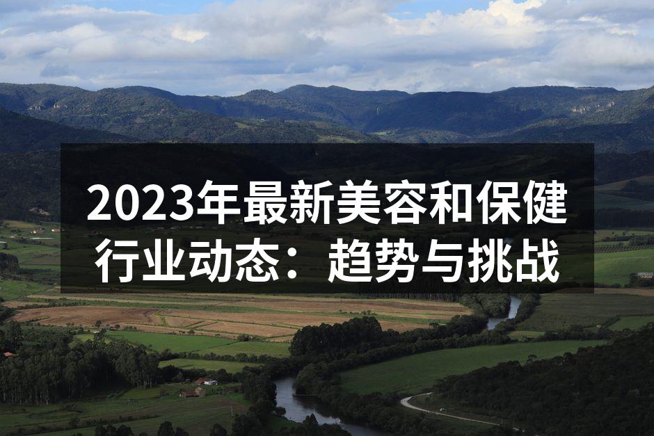 2023年最新美容和保健行业动态：趋势与