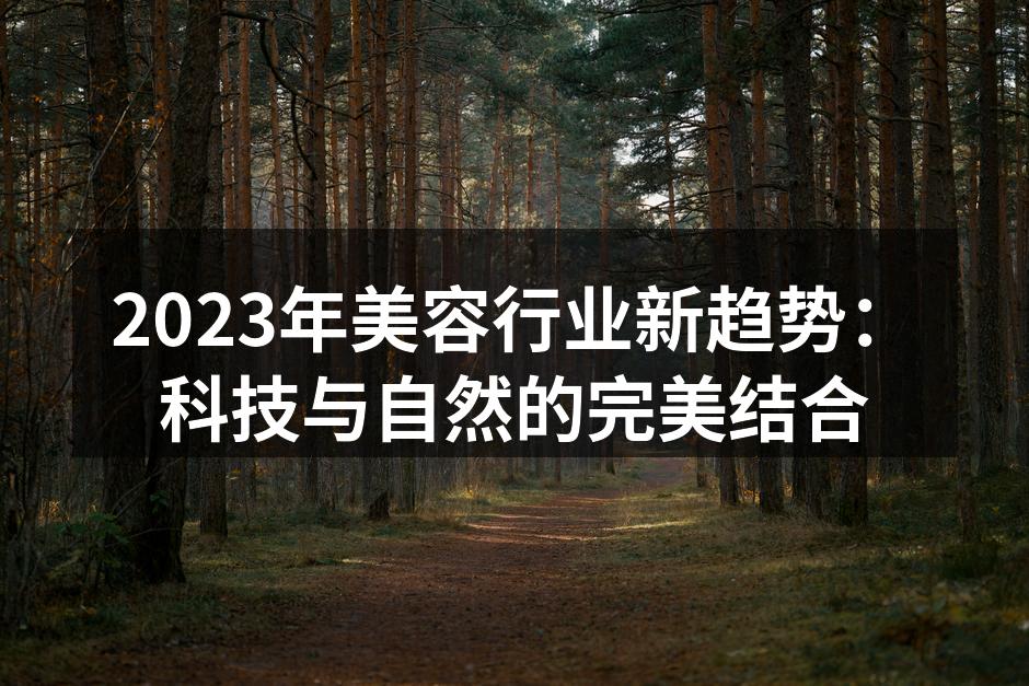 2023年美容行业新趋势：科技与自然的完