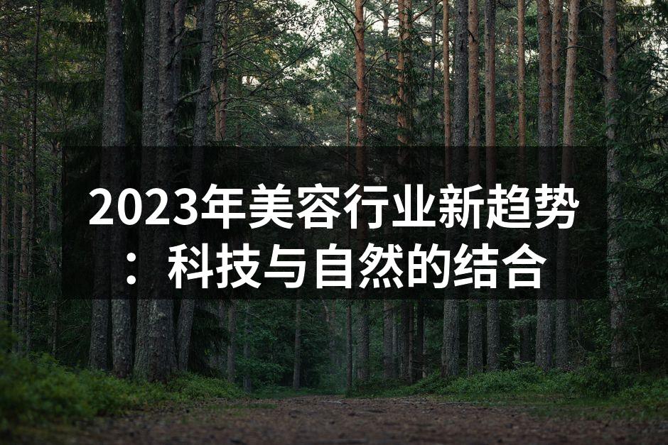 2023年美容行业新趋势：科技与自然的结